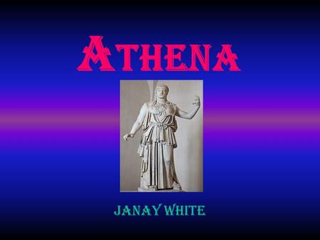 A thena Janay White. Background Information (Athena) Daughter of Zeus.Daughter of Zeus. She is also the goddess of wisdom.She is also the goddess of wisdom.