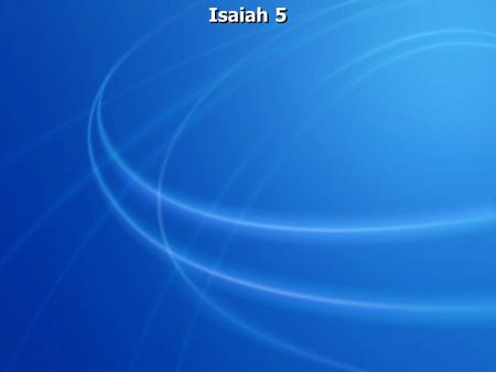 Isaiah 5. Isaiah 5:1 Now let me sing to my Well-beloved A song of my Beloved regarding His vineyard: My Well-beloved has a vineyard On a very fruitful.