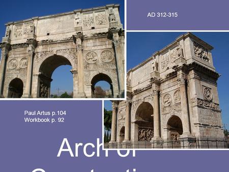 AD 312-315 Paul Artus p.104 Workbook p. 92 Arch of Constantine.