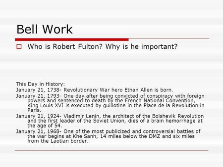 Bell Work  Who is Robert Fulton? Why is he important? This Day in History: January 21, 1738- Revolutionary War hero Ethan Allen is born. January 21, 1793-