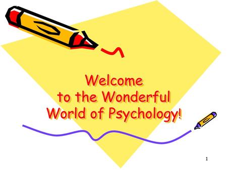 1 Welcome to the Wonderful World of Psychology !.