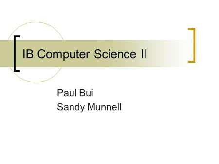 IB Computer Science II Paul Bui Sandy Munnell. About Me Born and raised in Arlington, VA B.S. Computer Engineering – UVA ’04 M.E. Computer Engineering.