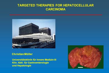 TARGETED THERAPIES FOR HEPATOCELLULAR CARCINOMA Universitätsklinik für Innere Medizin III Klin. Abtl. für Gastroenterologie und Hepatologie Christian Müller.