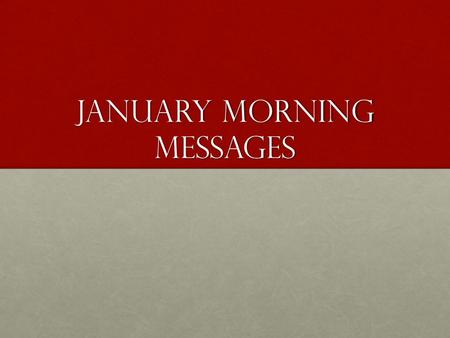 January Morning Messages. Monday, January 4 Day 10, Art Happy 2016! Welcome back! At morning meeting, be prepared to share the news! I can’t wait to hear.