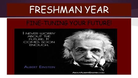 FRESHMAN YEAR FINE-TUNING YOUR FUTURE!. BEGINNING THE RACE GRADES ATTENDANCE ACTIVITIES.