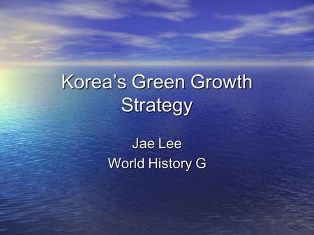 Korea’s Green Growth Strategy Jae Lee World History G.