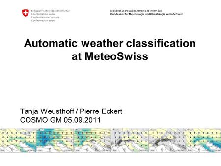 Eidgenössisches Departement des Innern EDI Bundesamt für Meteorologie und Klimatologie MeteoSchweiz Automatic weather classification at MeteoSwiss Tanja.