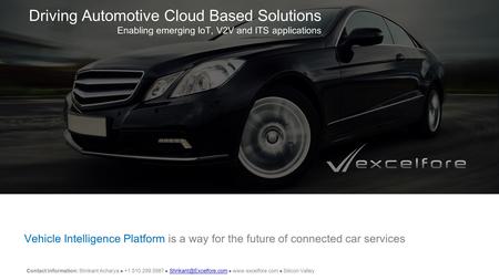 Driving Automotive Cloud Based Solutions Enabling emerging IoT, V2V and ITS applications Vehicle Intelligence Platform is a way for the future of connected.