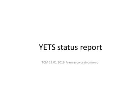 YETS status report TCM 12.01.2016 Francesco castronuovo.