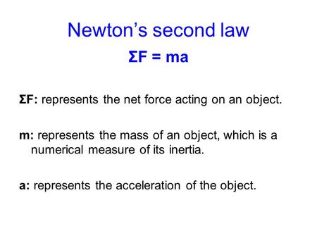 Newton’s second law ΣF = ma ΣF: represents the net force acting on an object. m: represents the mass of an object, which is a numerical measure of its.