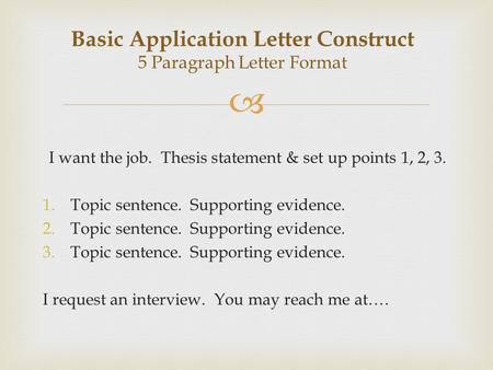  I want the job. Thesis statement & set up points 1, 2, 3. 1.Topic sentence. Supporting evidence. 2.Topic sentence. Supporting evidence. 3.Topic sentence.