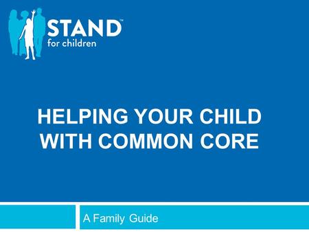 HELPING YOUR CHILD WITH COMMON CORE A Family Guide.