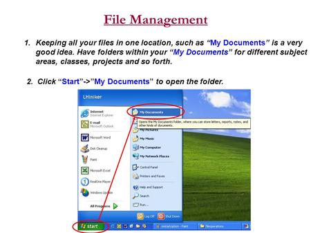 File Management 1.Keeping all your files in one location, such as “My Documents” is a very good idea. Have folders within your “My Documents” for different.