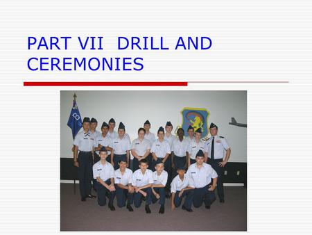 PART VII DRILL AND CEREMONIES. OVERVIEW  Classroom instruction on basic formations and movements  Classroom and practical instruction on proper reporting.