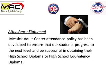 Attendance Statement Messick Adult Center attendance policy has been developed to ensure that our students progress to the next level and be successful.