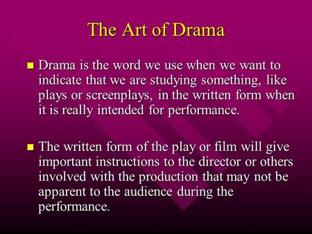 The Art of Drama Drama is the word we use when we want to indicate that we are studying something, like plays or screenplays, in the written form when.