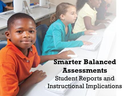 Smarter Balanced Assessments Student Reports and Instructional Implications.