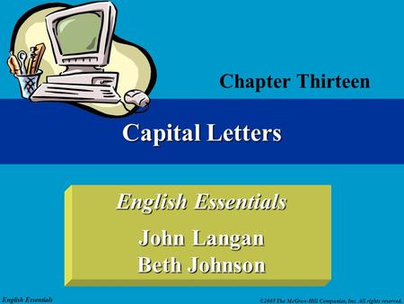 English Essentials ©2005 The McGraw-Hill Companies, Inc. All rights reserved. English Essentials John Langan Beth Johnson Chapter Thirteen Capital Letters.