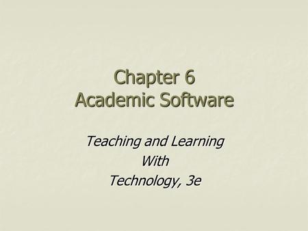 Chapter 6 Academic Software Teaching and Learning With Technology, 3e.