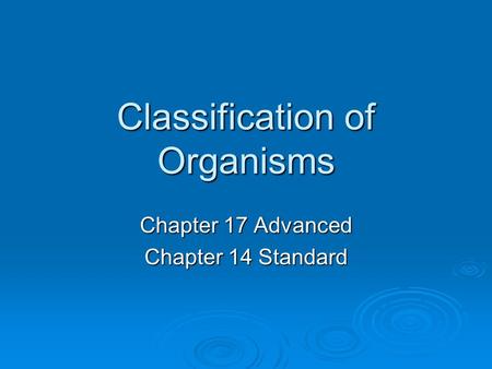 Classification of Organisms Chapter 17 Advanced Chapter 14 Standard.