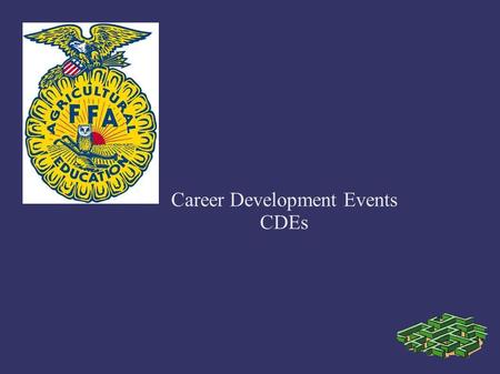 Career Development Events CDEs. What is a CDE? CDEs are competitive events where students work individually or in teams to perform certain agricultural.