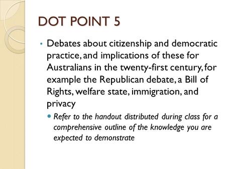 DOT POINT 5 Debates about citizenship and democratic practice, and implications of these for Australians in the twenty-first century, for example the.