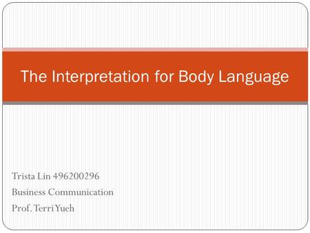 Trista Lin 496200296 Business Communication Prof. Terri Yueh The Interpretation for Body Language.