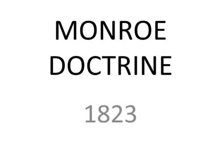 MONROE DOCTRINE 1823. Use the time In your group, take notes on the meaning of your section Make sure your group is ready to show their representation.