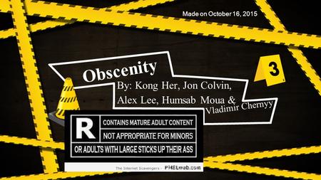 Obscenity By: Kong Her, Jon Colvin, Alex Lee, Humsab Moua & Vladimir Chernyy Made on October 16, 2015.