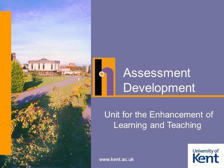 Www.kent.ac.uk Unit for the Enhancement of Learning and Teaching Assessment Development.