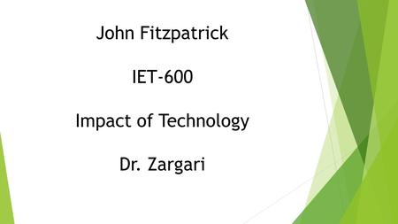 John Fitzpatrick IET-600 Impact of Technology Dr. Zargari.