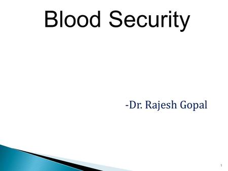 Blood Security -Dr. Rajesh Gopal 1. 2 3 4 5 6.