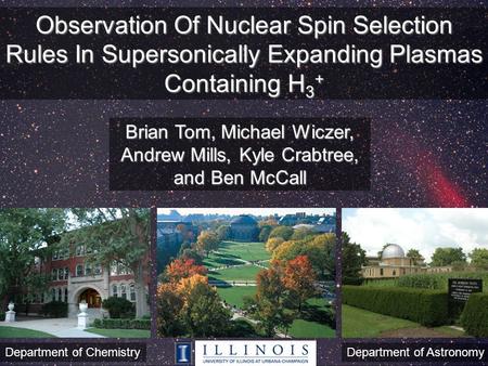 Observation Of Nuclear Spin Selection Rules In Supersonically Expanding Plasmas Containing H 3 + Brian Tom, Michael Wiczer, Andrew Mills, Kyle Crabtree,