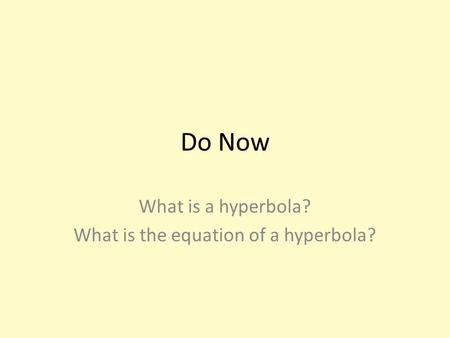 Do Now What is a hyperbola? What is the equation of a hyperbola?