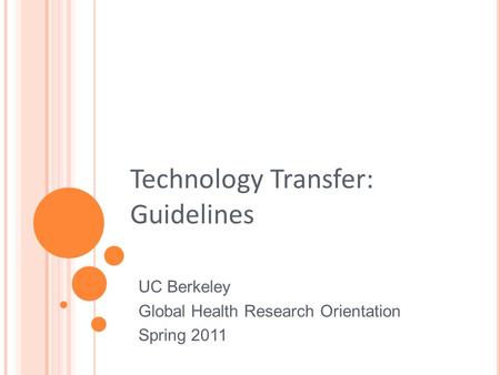 Technology Transfer: Guidelines UC Berkeley Global Health Research Orientation Spring 2011.