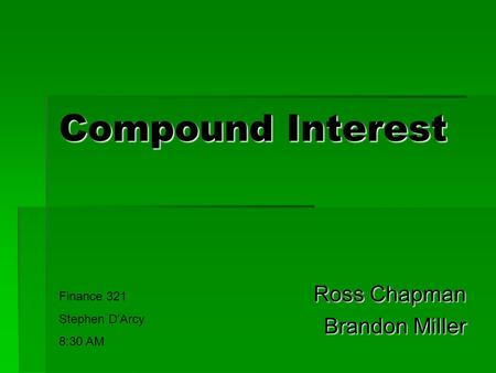 Compound Interest Ross Chapman Brandon Miller Finance 321 Stephen D’Arcy 8:30 AM.