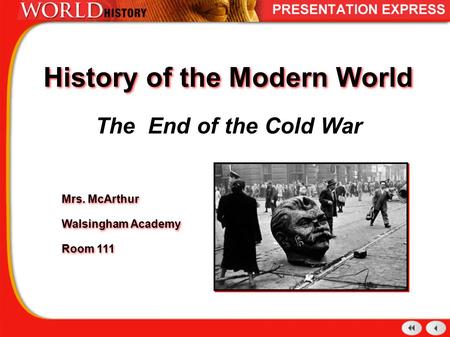 History of the Modern World The End of the Cold War Mrs. McArthur Walsingham Academy Room 111 Mrs. McArthur Walsingham Academy Room 111.