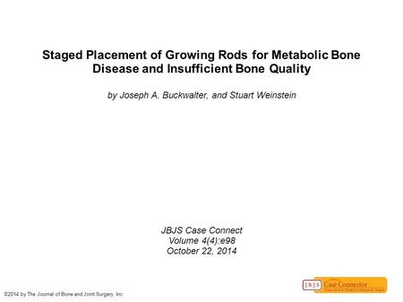 Staged Placement of Growing Rods for Metabolic Bone Disease and Insufficient Bone Quality by Joseph A. Buckwalter, and Stuart Weinstein JBJS Case Connect.