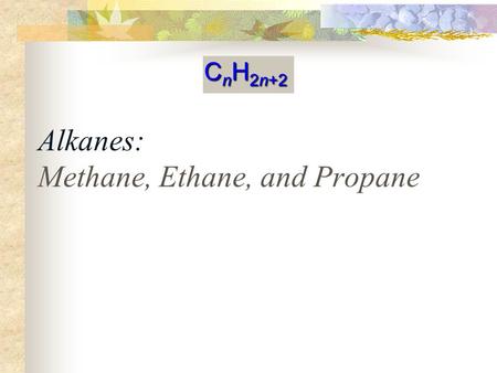 C n H 2n+2 Alkanes: Methane, Ethane, and Propane.