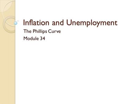 Inflation and Unemployment The Phillips Curve Module 34.