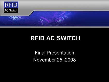 RFID AC SWITCH Final Presentation November 25, 2008.