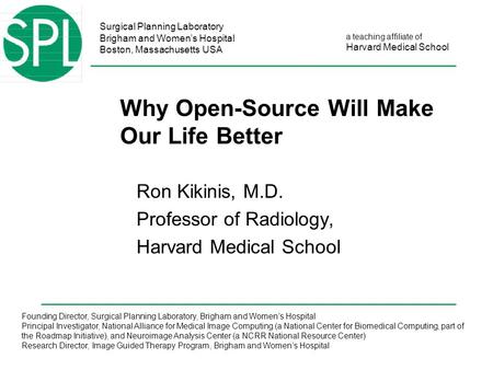 Surgical Planning Laboratory Brigham and Women’s Hospital Boston, Massachusetts USA a teaching affiliate of Harvard Medical School Why Open-Source Will.