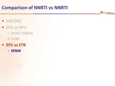 Comparison of NNRTI vs NNRTI  ENCORE  EFV vs RPV –ECHO-THRIVE –STAR  EFV vs ETR –SENSE.