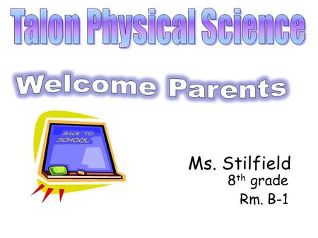 Ms. Stilfield 8 th grade Rm. B-1 Purpose of this class Physical science is the study of matter, energy, and the changes they undergo. This class is designed.