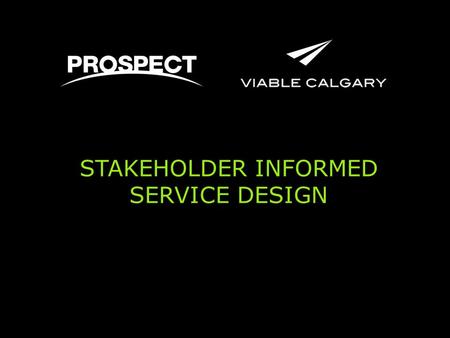 STAKEHOLDER INFORMED SERVICE DESIGN. Agenda 1.Viable Calgary 2.Service Design 3.Employer Engagement 4.Connections 5.Outcomes.