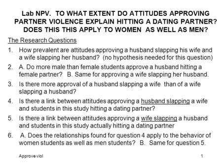 Approve viol1 Lab NPV. TO WHAT EXTENT DO ATTITUDES APPROVING PARTNER VIOLENCE EXPLAIN HITTING A DATING PARTNER? DOES THIS THIS APPLY TO WOMEN AS WELL AS.