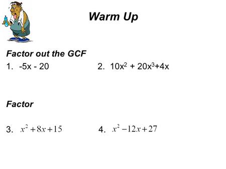 Warm Up Factor out the GCF 1.-5x - 20 2. 10x 2 + 20x 3 +4x Factor 3. 4.