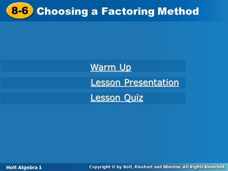 Holt Algebra 1 8-6 Choosing a Factoring Method 8-6 Choosing a Factoring Method Holt Algebra 1 Warm Up Warm Up Lesson Presentation Lesson Presentation Lesson.