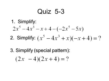 Quiz 5-3 1. Simplify: 2. Simplify: Simplify (special pattern):