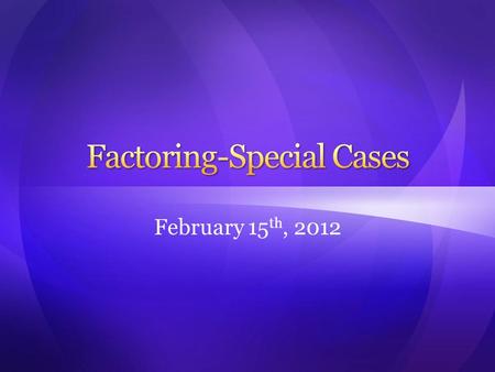 February 15 th, 2012. Factor the following. Determine whether to factor by GCF, Easy Trinomial (ET), Hard Trinomial (HT), Factoring By Grouping (FBG)—or.